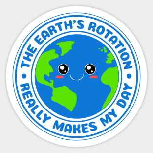 The Earth's Rotation Really Makes My Day Sticker